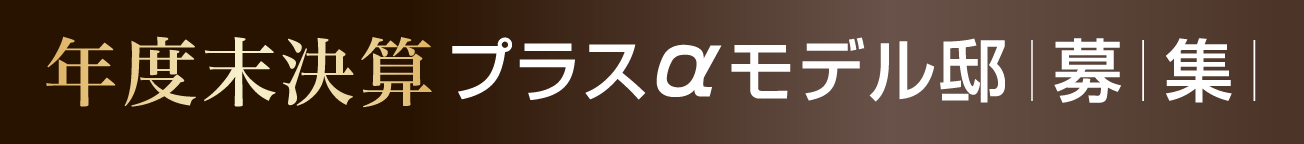 年度末決算プラスαモデル邸募集