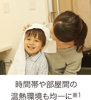 時間帯や部屋間の温熱環境も均一に※1