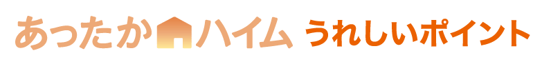 あったかハイム うれしいポイント