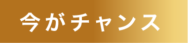 今がチャンス
