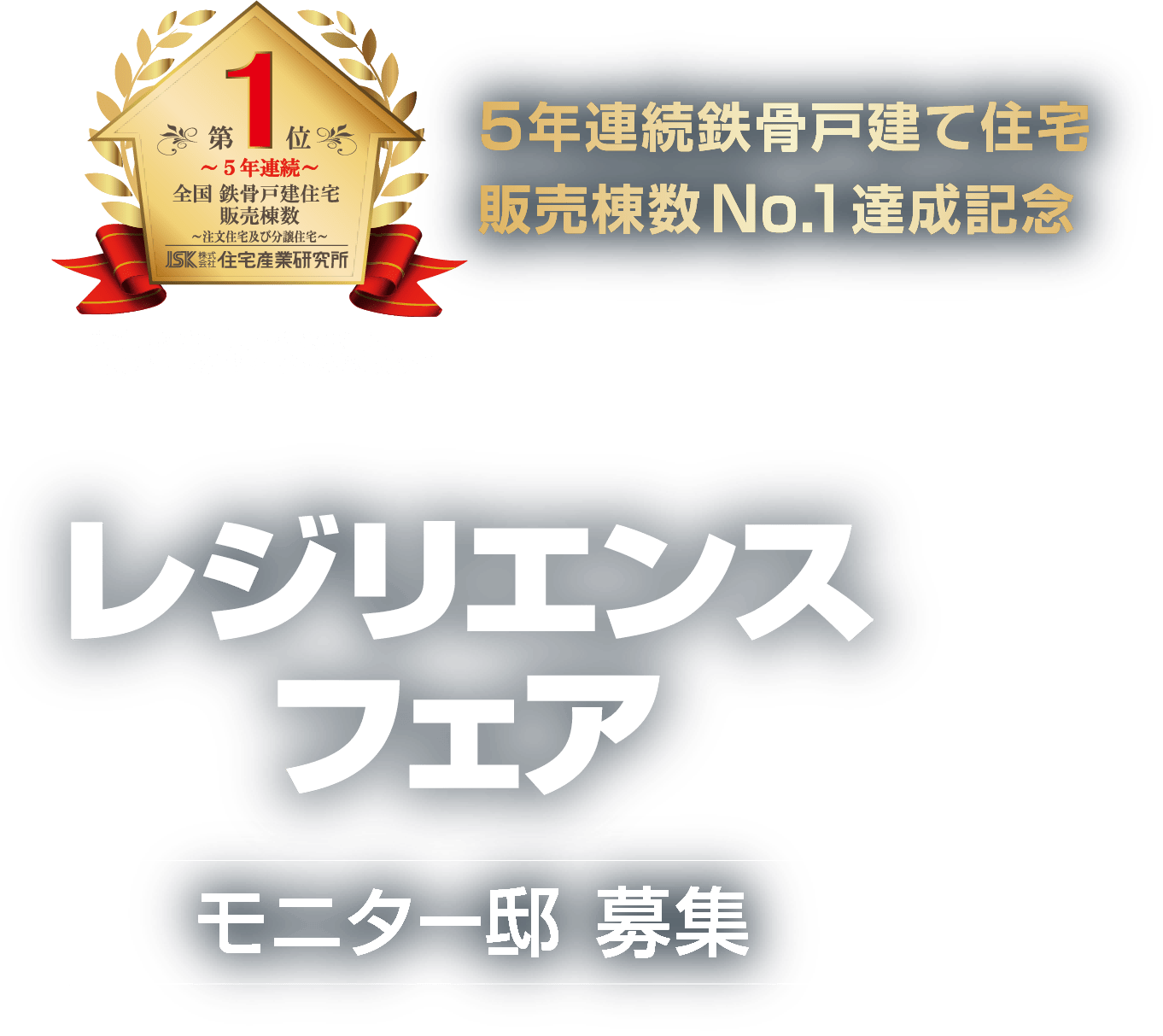 5年連続鉄骨戸建て住宅販売棟数No.1達成記念 レジリエンスフェア