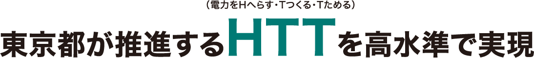 東京都が推進するHTT（電力をHへらす・Tつくる・Tためる）を高水準で実現