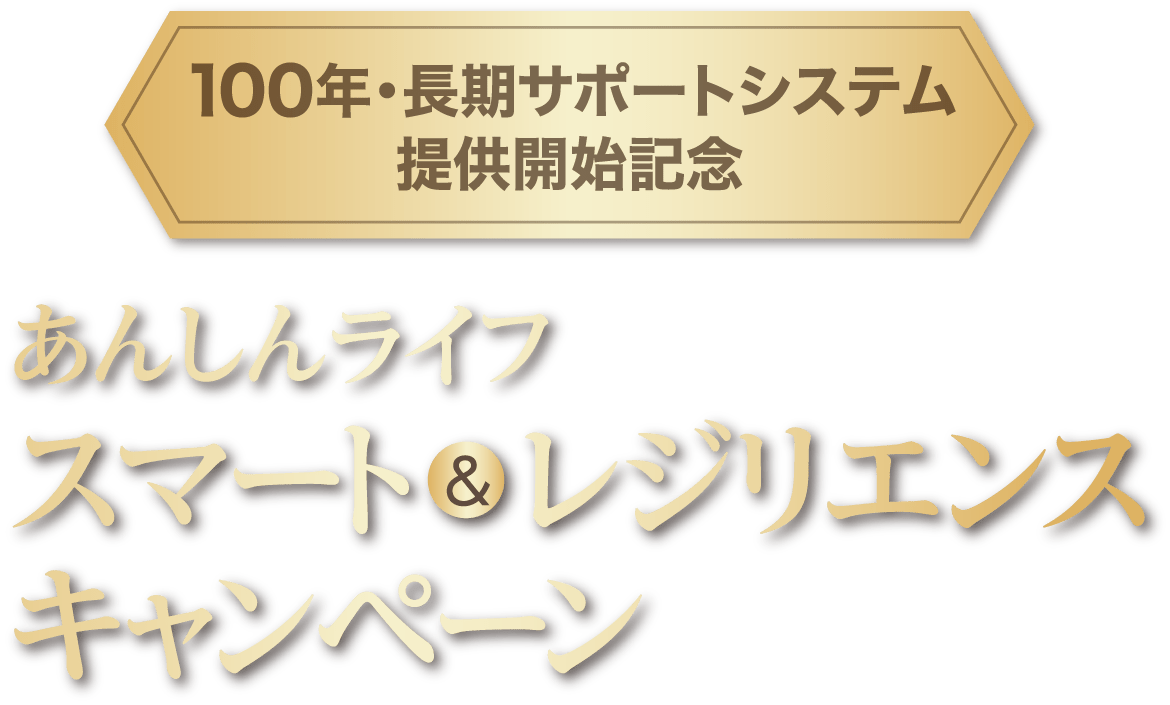 100年・長期サポートシステム提供開始記念 あんしんライフ スマート＆レジリエンスキャンペーン