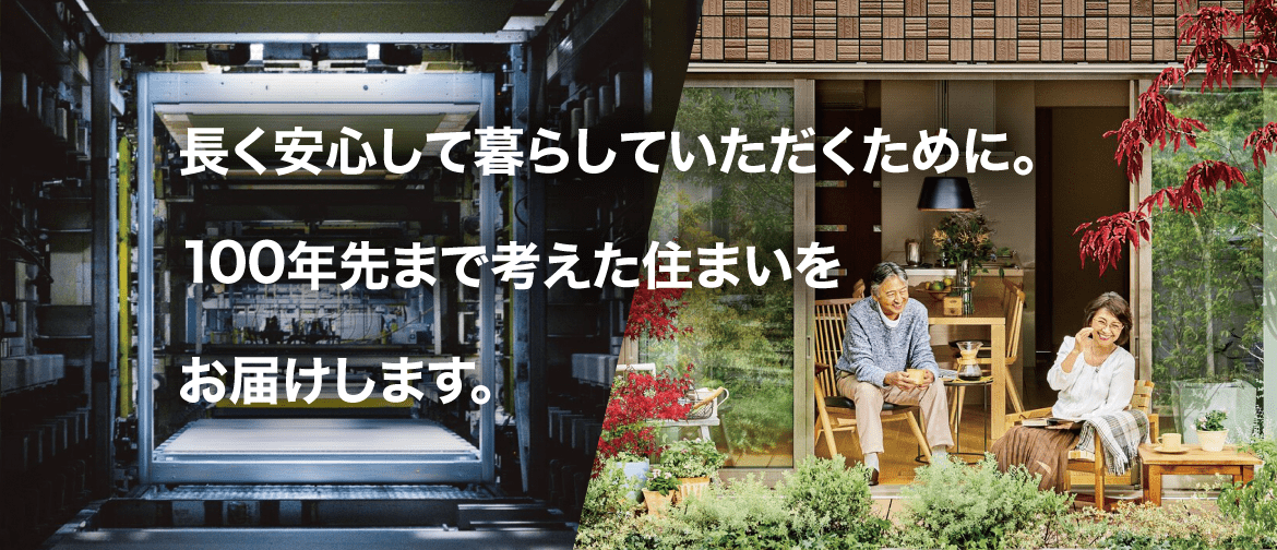 長く安心して暮らしていただくために。100年先まで考えた住まいをお届けします。