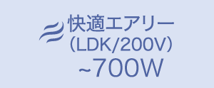 快適エアリー(LDK/200V)~700W
