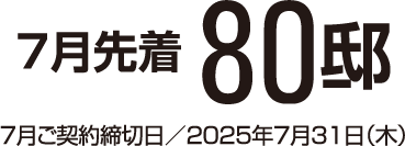 7月80邸 7月ご契約締切日/2025年7月31日(木)