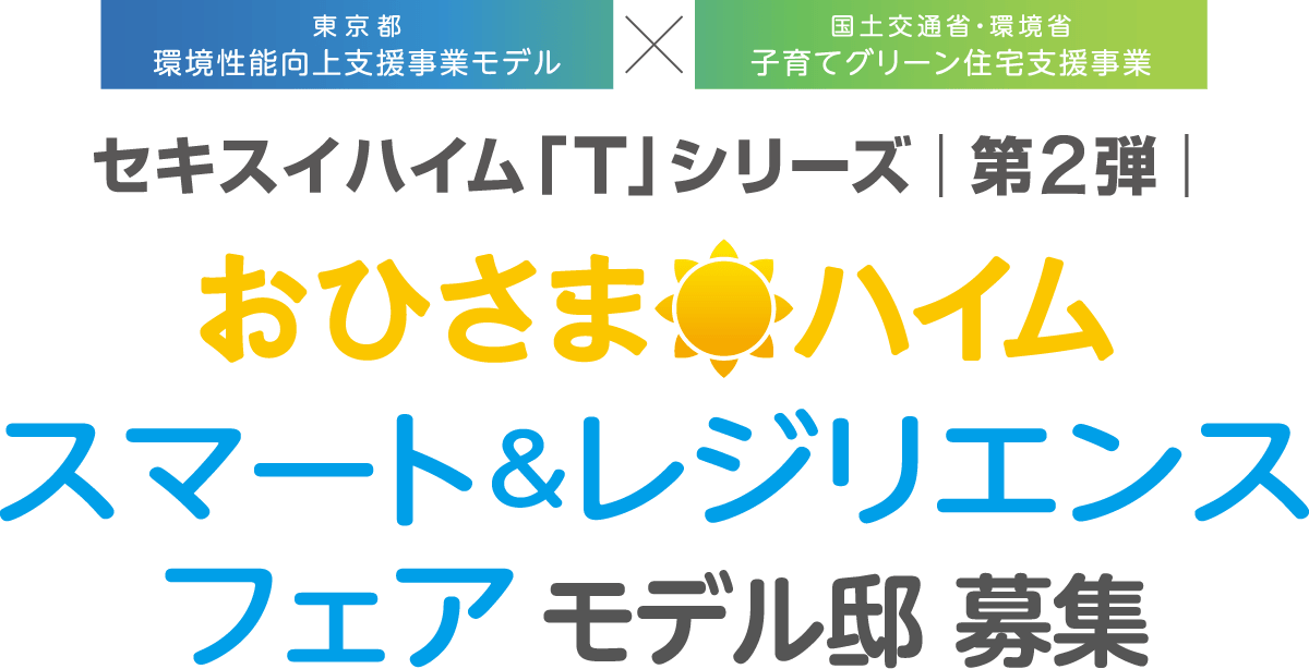 東京都環境性能向上支援事業モデル X 国土交通省・環境省子育てグリーン住宅支援事業|セキスイハイム「T」シリーズ第2弾|おひさまハイムスマート&レジリエンスフェア モデル邸募集