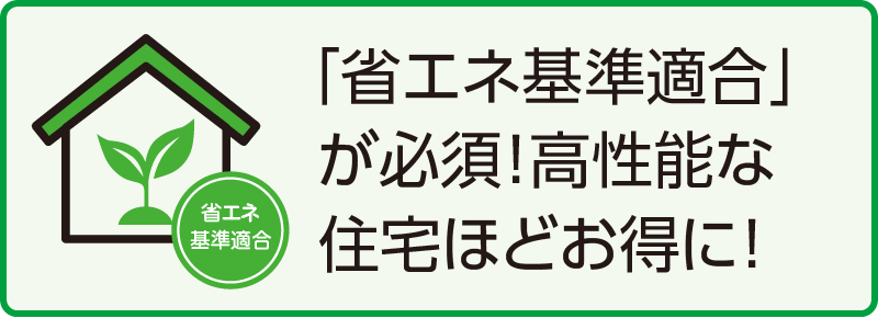 「省エネ基準適合」が必須！高性能な住宅ほどお得に！