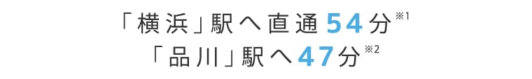 [「横浜」駅へ直通54分、「品川」駅へ47分]