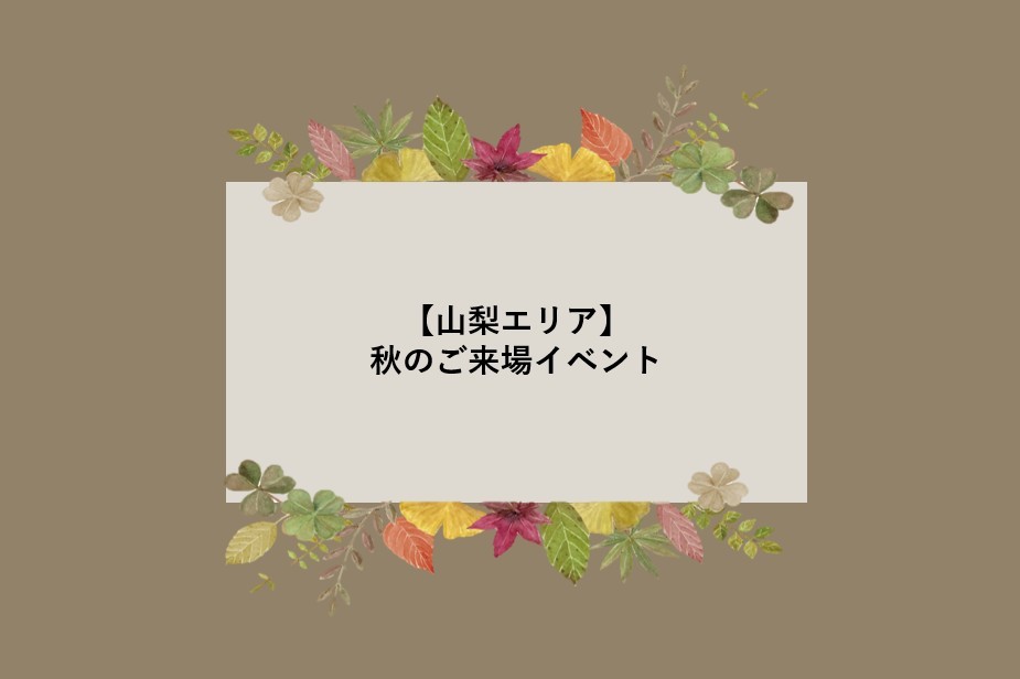 【山梨エリア】秋のご来場イベント